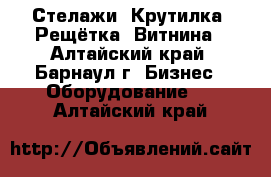 Стелажи, Крутилка, Рещётка, Витнина - Алтайский край, Барнаул г. Бизнес » Оборудование   . Алтайский край